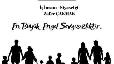 İŞ İNSANI VE SİYASETÇİ ZAFER ÇAKMAK;  “EN BÜYÜK ENGEL SEVGİSİZLİKTİR”