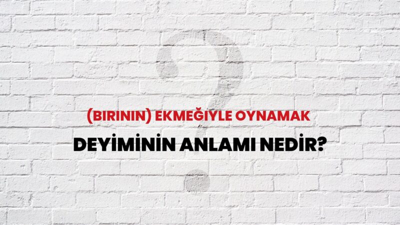 Ekmek ile Oynamak Deyimi ve Atasözü Arasındaki Kesin Fark [Uzman Rehber 2026]